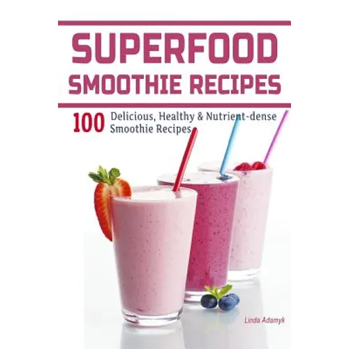 Superfood Smoothie Recipes: 100 Delicious, Healthy & Nutrient-dense Smoothie Recipes - Paperback
