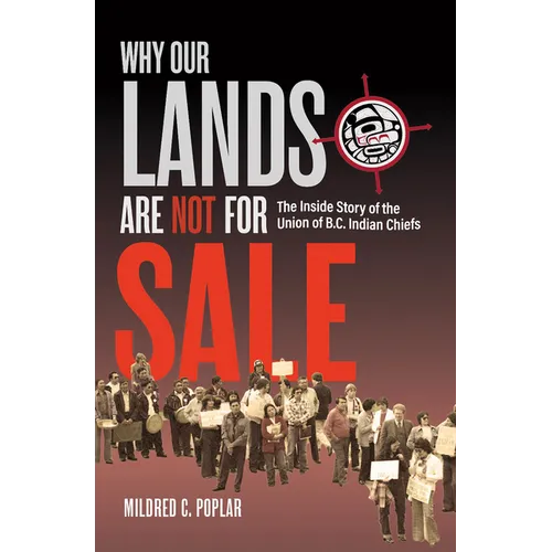 Why Our Lands Are Not for Sale: The Inside Story of the Union of B.C. Indian Chiefs - Hardcover