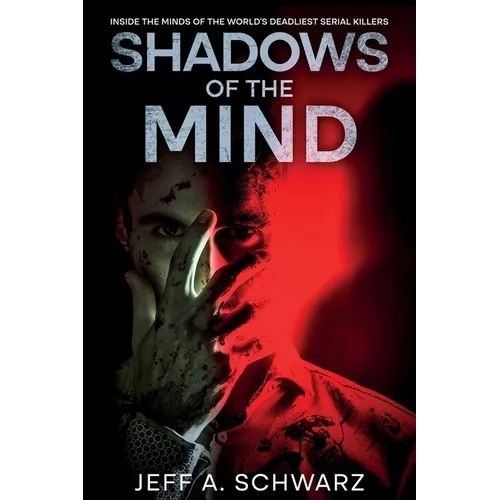 Shadows of the Mind: Inside the Minds of the World's Deadliest Serial Killers - Paperback