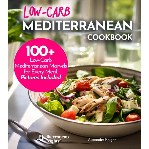 Low-Carb Mediterranean Cookbook: Low-Carb, High Flavor - 100+ European Delicacies in Mediterranean Style - Paperback