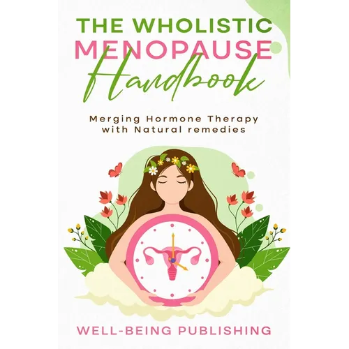 The Wholistic Menopause Handbook: Merging Hormone Therapy with Natural Remedies - Paperback