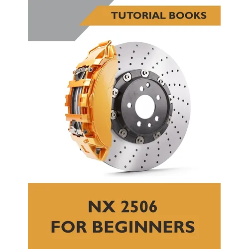 NX 2506 For Beginners (COLORED): A Step-by-Step Guide to Learning NX - Paperback