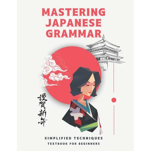 Mastering Japanese Grammar textbook for beginners: Simplified Techniques: easy and simple ways to learn the essentials of Japanese grammar for both ad - Paperback