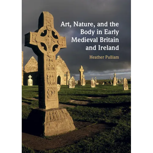 Art, Nature, and the Body in Early Medieval Britain and Ireland - Hardcover