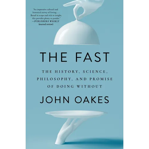 The Fast: The History, Science, Philosophy, and Promise of Doing Without