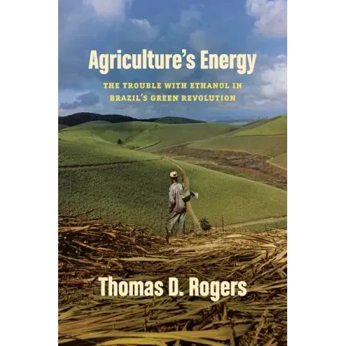 Agriculture's Energy: The Trouble with Ethanol in Brazil's Green Revolution - Paperback