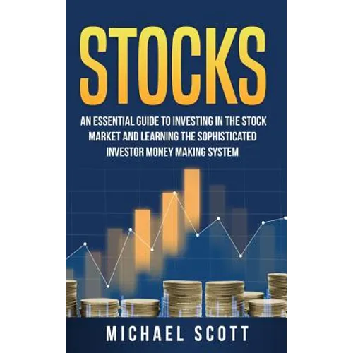 Stocks: An Essential Guide To Investing In The Stock Market And Learning The Sophisticated Investor Money Making System - Paperback