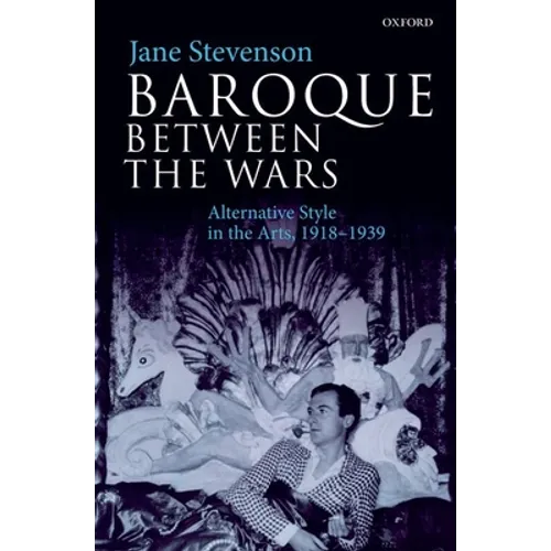 Baroque Between the Wars: Alternative Style in the Arts, 1918-1939