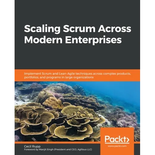 Scaling Scrum Across Modern Enterprises: Implement Scrum and Lean-Agile techniques across complex products, portfolios, and programs in large organiza - Paperback