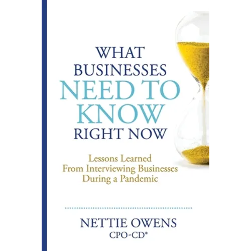What Businesses Need To Know Right Now: Lessons Learned From Interviewing Businesses During a Pandemic - Paperback