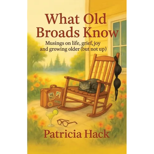 What Old Broads Know: Musings on life, grief, joy, and growing older (but not up) - Paperback