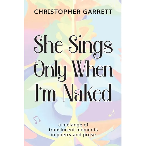 She Sings Only When I'm Naked: a mélange of translucent moments in poetry and prose - Paperback