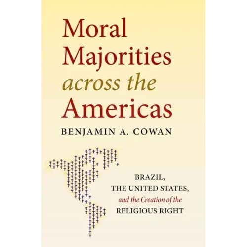 Moral Majorities Across the Americas: Brazil, the United States, and the Creation of the Religious Right - Paperback