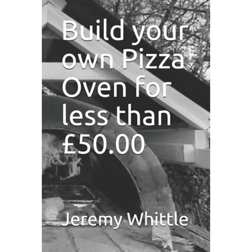 Build your own Pizza Oven for less than £50.00 - Paperback