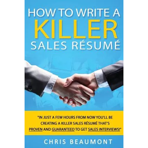 How to Write a Killer Sales Resume: Gain an Unfair Advantage! Learn How to Prepare a Kick-Ass Sales Resume (CV) that's GUARANTEED to Land You Dream Sa - Paperback