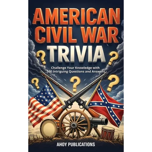 American Civil War Trivia: Challenge Your Knowledge with 500 Intriguing Questions and Answers - Hardcover