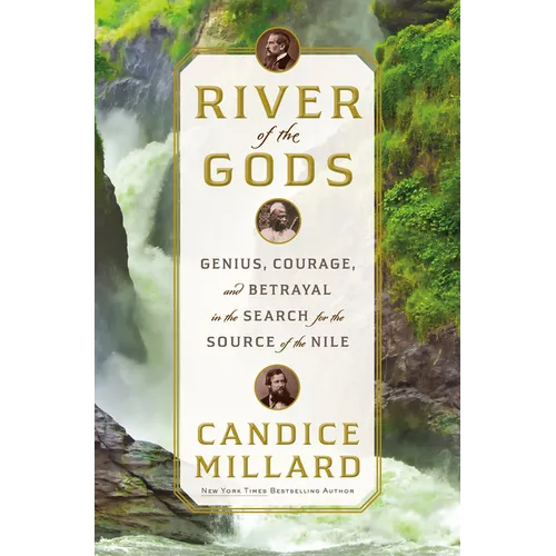 River of the Gods: Genius, Courage, and Betrayal in the Search for the Source of the Nile - Hardcover