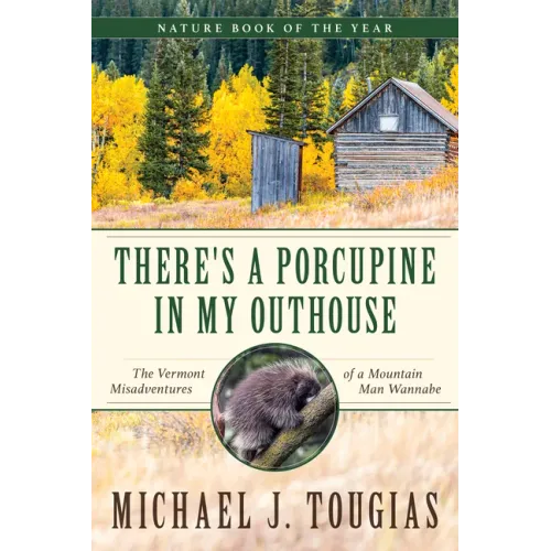 There's a Porcupine in My Outhouse: The Vermont Misadventures of a Mountain Man Wannabe