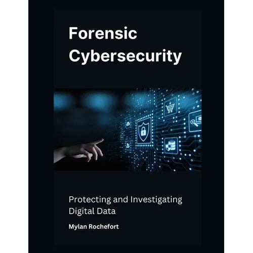 Forensic Cybersecurity: Protecting and Investigating Digital Data - Paperback