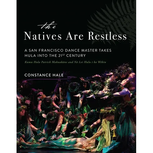 The Natives Are Restless: A San Francisco Dance Master Takes Hula Into the Twenty-First Century - Hardcover