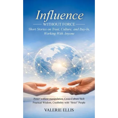 Influence WITHOUT FORCE: Short Stories on Trust, Culture, and Buy-In, Working with Anyone - Hardcover