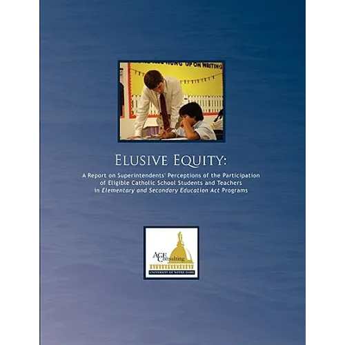 Elusive Equity: A Report on Superintendents' Perceptions of the Participation of Eligible Catholic School Students and Teachers in Ele - Paperback