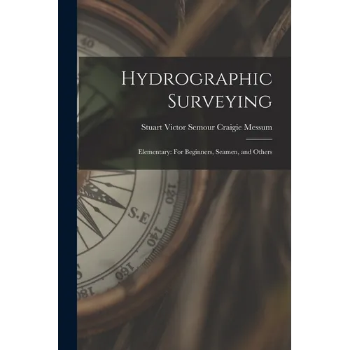 Hydrographic Surveying: Elementary: For Beginners, Seamen, and Others - Paperback