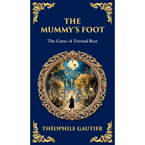 The Mummy's Foot: A Short Horror Tale of Egyptian Relics and Supernatural Consequences (Deluxe Hardbound Edition) - Hardcover