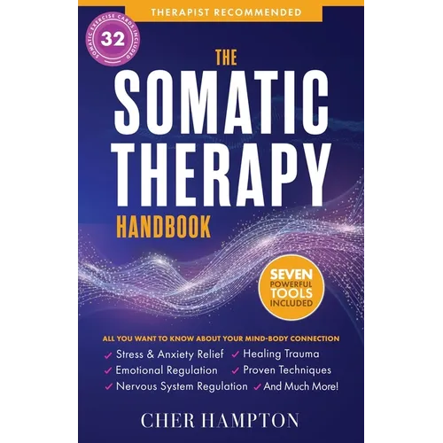 The Somatic Therapy Handbook: Self-Soothing Techniques for Healing Trauma, Enhancing the Mind-Body Connection, and Stress Relief - Paperback