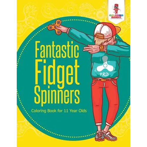 Fantastic Fidget Spinners: Coloring Book for 11 Year Olds - Paperback
