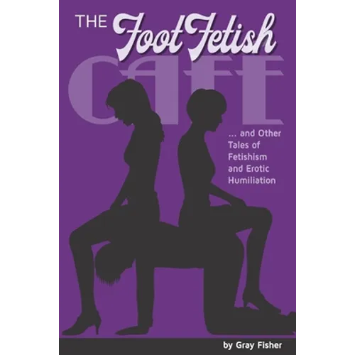 The Foot Fetish Café And Other Tales of Fetishism and Erotic Humiliation - Paperback