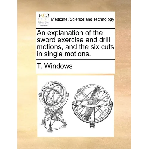 An Explanation of the Sword Exercise and Drill Motions, and the Six Cuts in Single Motions. - Paperback