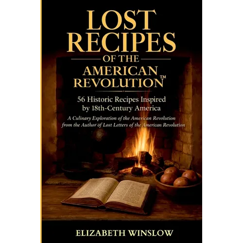 Lost Recipes of the American Revolution: Uncovered, Unfiltered, Unforgettable - Paperback