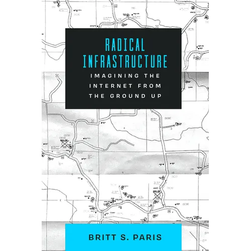 Radical Infrastructure: Imagining the Internet from the Ground Up - Hardcover