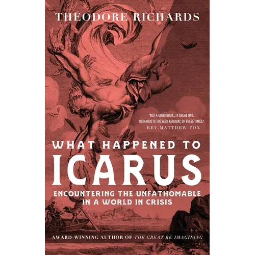 What Happened to Icarus: Encountering the Unfathomable in a World in Crisis - Paperback