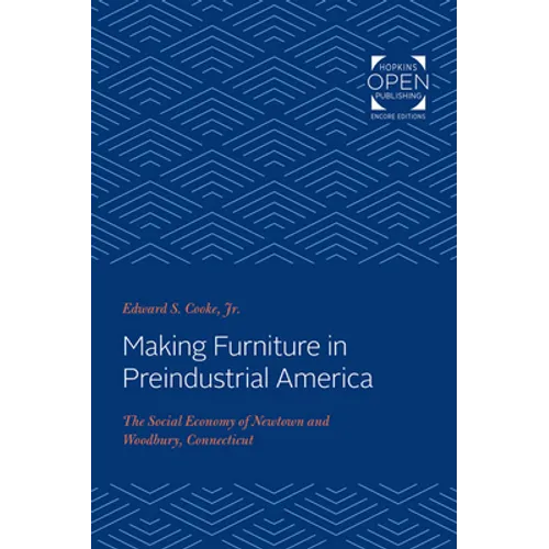 Making Furniture in Preindustrial America: The Social Economy of Newtown and Woodbury, Connecticut - Paperback