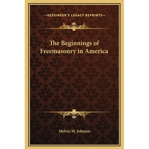 The Beginnings of Freemasonry in America - Hardcover