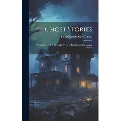 Ghost Stories: Collected With a Particular View to Counteract the Vulgar Relief - Hardcover