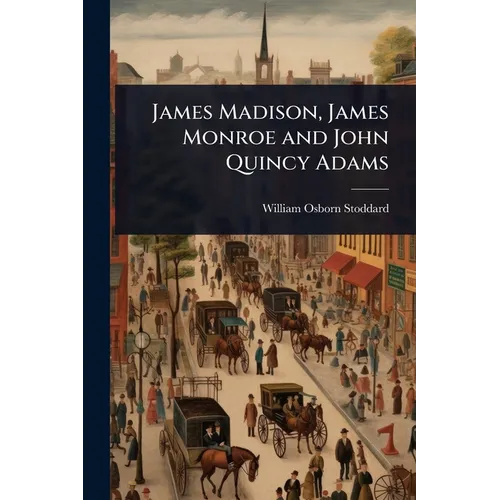 James Madison, James Monroe and John Quincy Adams - Paperback