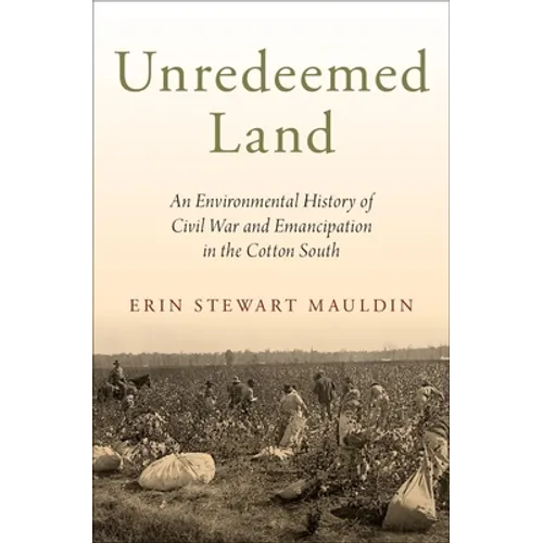 Unredeemed Land: An Environmental History of Civil War and Emancipation in the Cotton South - Hardcover