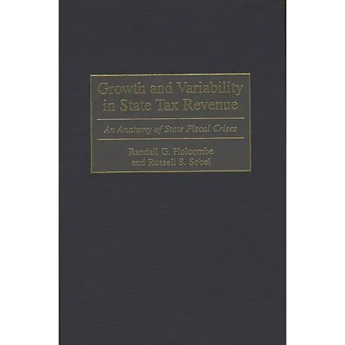 Growth and Variability in State Tax Revenue: An Anatomy of State Fiscal Crises - Hardcover