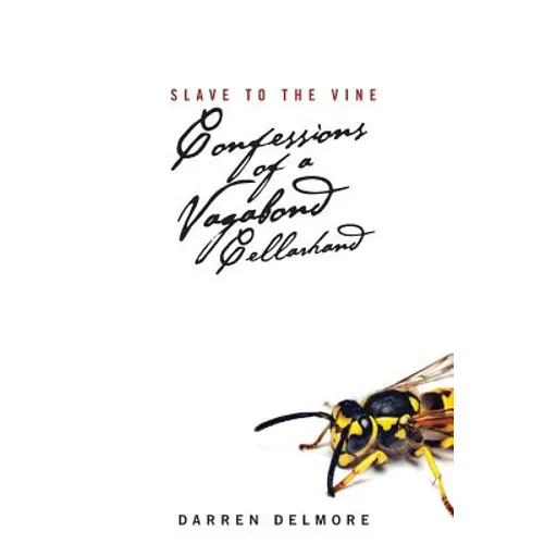 Slave to the Vine: Confessions of a Vagabond Cellarhand - Paperback