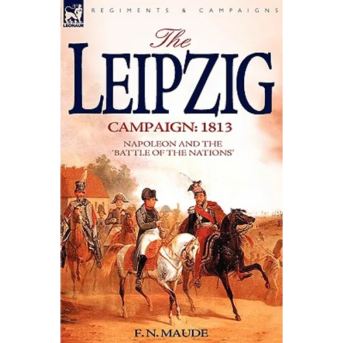 The Leipzig Campaign: 1813-Napoleon and the 
