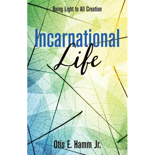 Incarnational Life: Being Light to All Creation - Paperback
