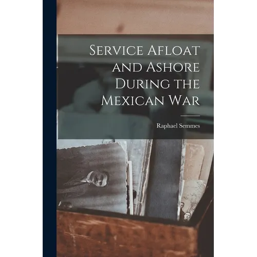 Service Afloat and Ashore During the Mexican War - Paperback