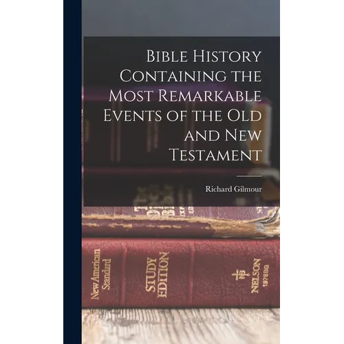 Bible History Containing the Most Remarkable Events of the Old and New Testament - Hardcover