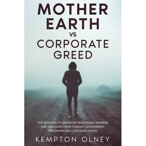 Mother Earth vs Corporate Greed: The Betrayal of America's Traditional Farmers and Ranchers from Corrupt Government Programs and Corporate Greed - Paperback