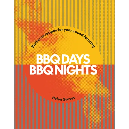 BBQ Days, BBQ Nights: Barbecue Recipes for Year-Round Feasting - Hardcover