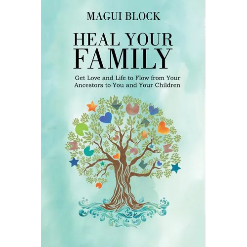 Heal Your Family: Get Love and Life to Flow from Your Ancestors to You and Your Children - Paperback