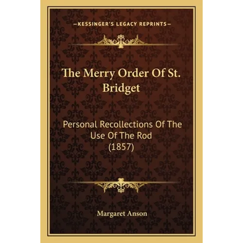 The Merry Order Of St. Bridget: Personal Recollections Of The Use Of The Rod (1857) - Paperback